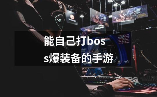 能自己打boss爆装备的手游-第1张-游戏相关-尔合网