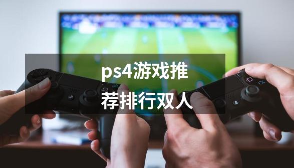 ps4游戏推荐排行双人-第1张-游戏相关-尔合网