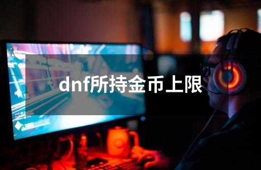 dnf所持金币上限-第1张-游戏相关-尔合网