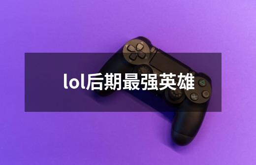 lol后期最强英雄-第1张-游戏相关-尔合网