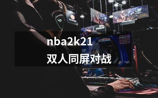 nba2k21双人同屏对战-第1张-游戏相关-尔合网