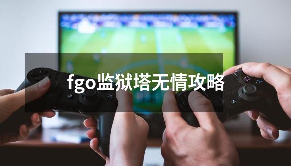 fgo监狱塔无情攻略-第1张-游戏相关-尔合网