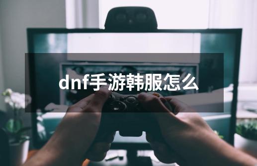 dnf手游韩服怎么-第1张-游戏相关-尔合网