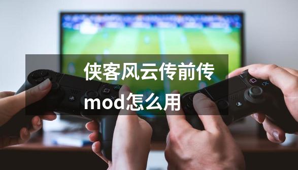 侠客风云传前传mod怎么用-第1张-游戏相关-尔合网