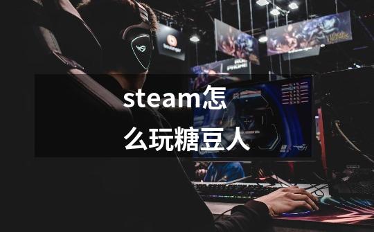 steam怎么玩糖豆人-第1张-游戏相关-尔合网