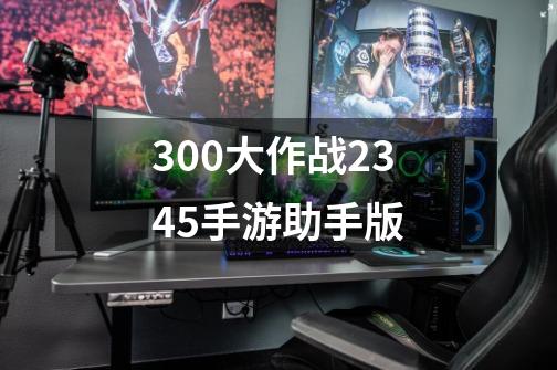 300大作战2345手游助手版-第1张-游戏相关-尔合网