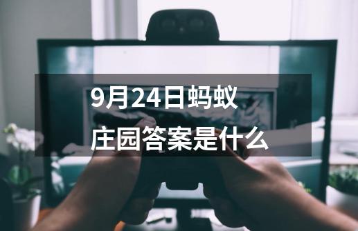 9月24日蚂蚁庄园答案是什么-第1张-游戏相关-尔合网