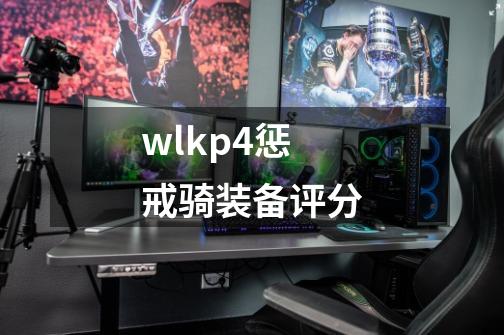 wlkp4惩戒骑装备评分-第1张-游戏相关-尔合网