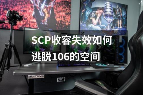 SCP收容失效如何逃脱106的空间-第1张-游戏相关-尔合网