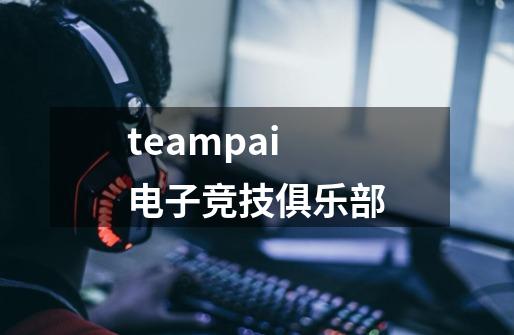 teampai电子竞技俱乐部-第1张-游戏相关-尔合网