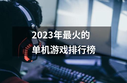 2023年最火的单机游戏排行榜-第1张-游戏相关-尔合网