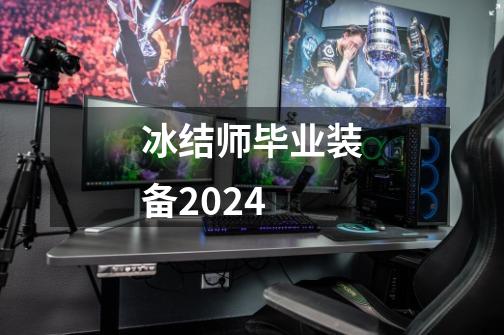 冰结师毕业装备2024-第1张-游戏相关-尔合网