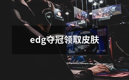 edg夺冠领取皮肤-第1张-游戏相关-尔合网