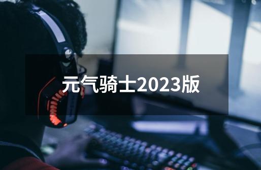 元气骑士2023版-第1张-游戏相关-尔合网