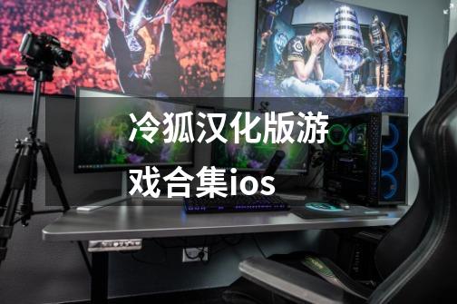 冷狐汉化版游戏合集ios-第1张-游戏相关-尔合网