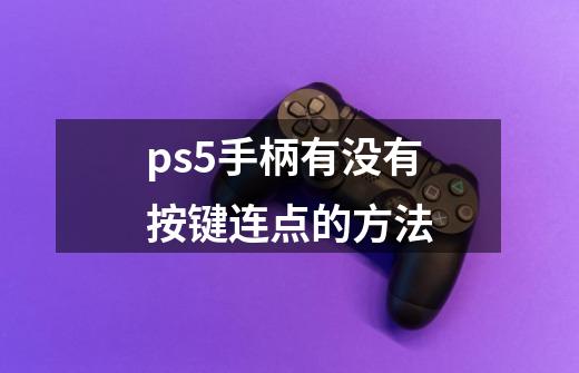 ps5手柄有没有按键连点的方法-第1张-游戏相关-尔合网