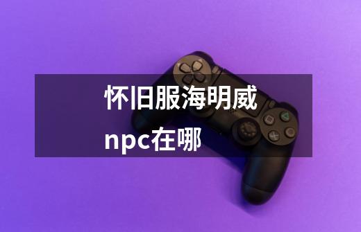 怀旧服海明威npc在哪-第1张-游戏相关-尔合网