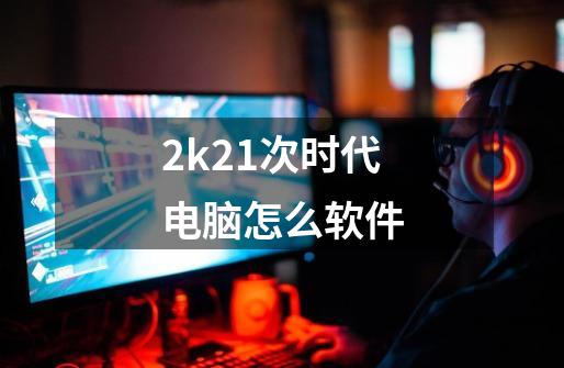 2k21次时代电脑怎么软件-第1张-游戏相关-尔合网