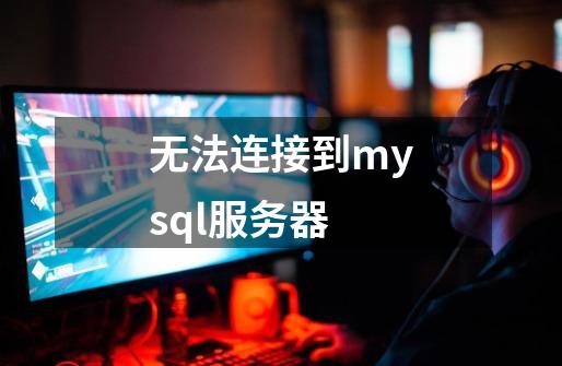 无法连接到mysql服务器-第1张-游戏相关-尔合网