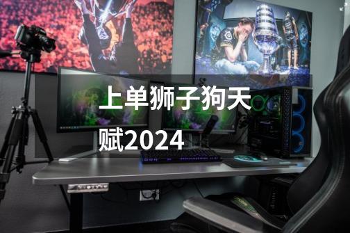 上单狮子狗天赋2024-第1张-游戏相关-尔合网