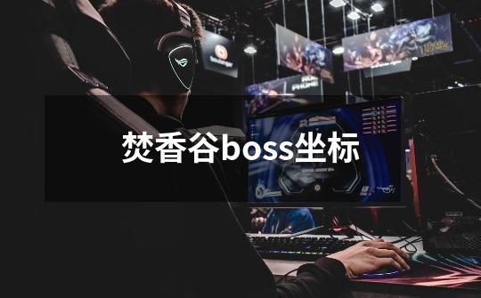 焚香谷boss坐标-第1张-游戏相关-尔合网