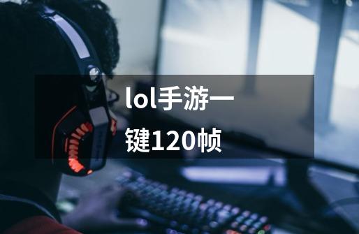 lol手游一键120帧-第1张-游戏相关-尔合网