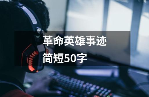 革命英雄事迹简短50字-第1张-游戏相关-尔合网