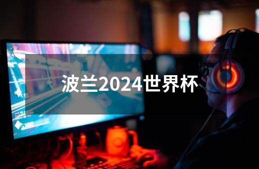 波兰2024世界杯-第1张-游戏相关-尔合网