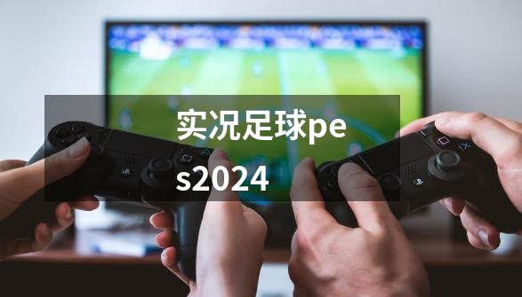 实况足球pes2024-第1张-游戏相关-尔合网