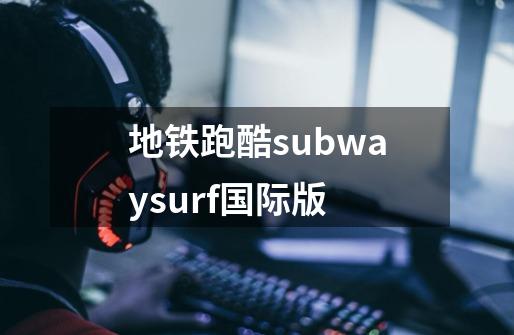 地铁跑酷subwaysurf国际版-第1张-游戏相关-尔合网