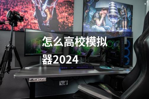 怎么高校模拟器2024-第1张-游戏相关-尔合网