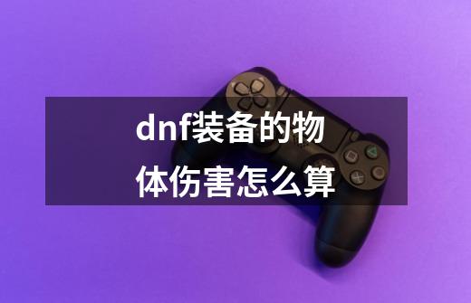 dnf装备的物体伤害怎么算-第1张-游戏相关-尔合网