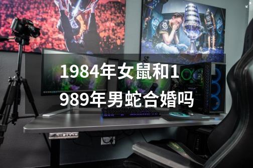 1984年女鼠和1989年男蛇合婚吗-第1张-游戏相关-尔合网