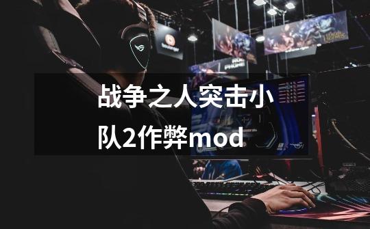 战争之人突击小队2作弊mod-第1张-游戏相关-尔合网