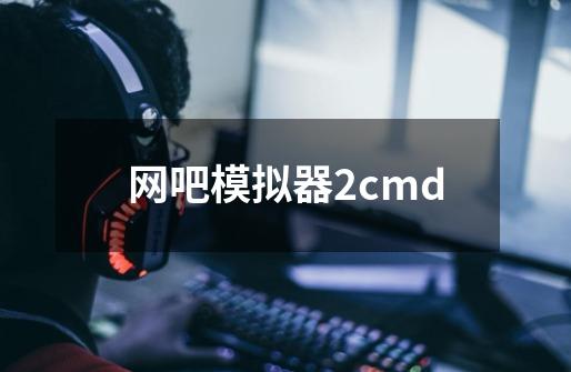 网吧模拟器2cmd-第1张-游戏相关-尔合网