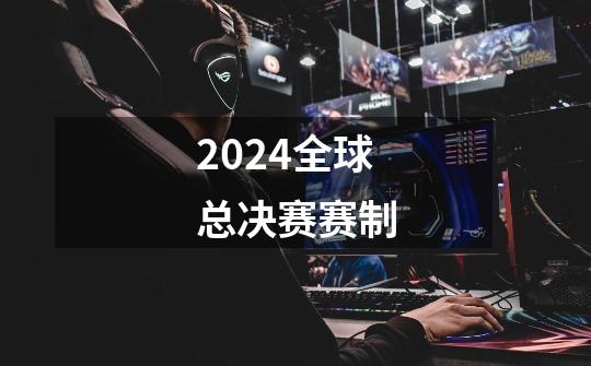 2024全球总决赛赛制-第1张-游戏相关-尔合网