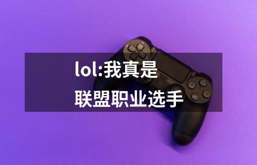 lol:我真是联盟职业选手-第1张-游戏相关-尔合网