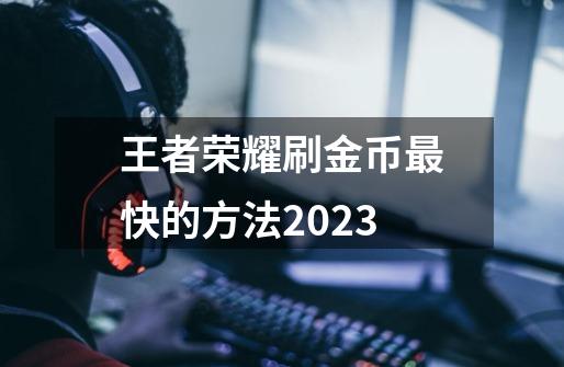 王者荣耀刷金币最快的方法2023-第1张-游戏相关-尔合网