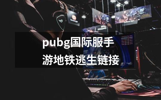 pubg国际服手游地铁逃生链接-第1张-游戏相关-尔合网