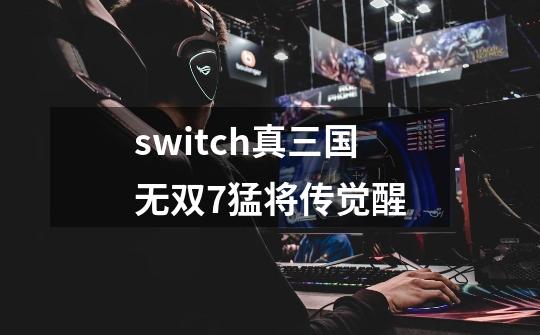 switch真三国无双7猛将传觉醒-第1张-游戏相关-尔合网