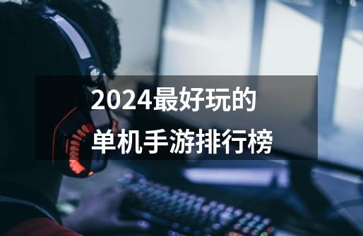 2024最好玩的单机手游排行榜-第1张-游戏相关-尔合网