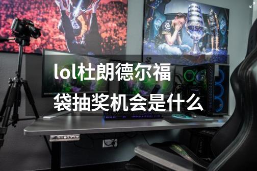 lol杜朗德尔福袋抽奖机会是什么-第1张-游戏相关-尔合网