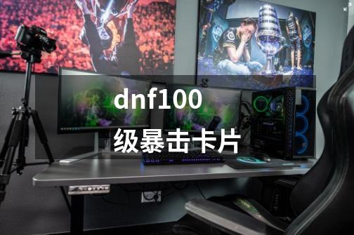 dnf100级暴击卡片-第1张-游戏相关-尔合网