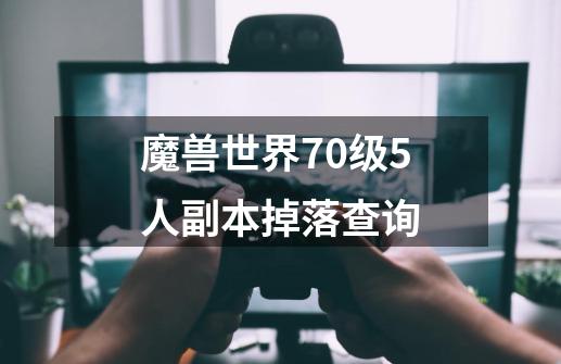 魔兽世界70级5人副本掉落查询-第1张-游戏相关-尔合网