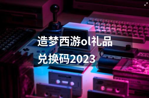 造梦西游ol礼品兑换码2023-第1张-游戏相关-尔合网