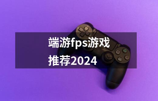 端游fps游戏推荐2024-第1张-游戏相关-尔合网