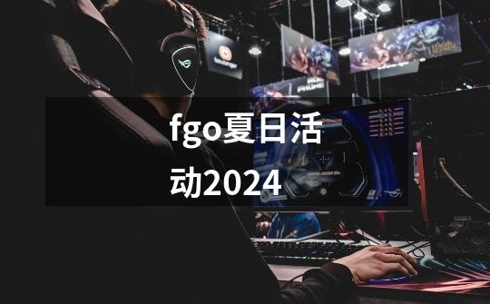 fgo夏日活动2024-第1张-游戏相关-尔合网