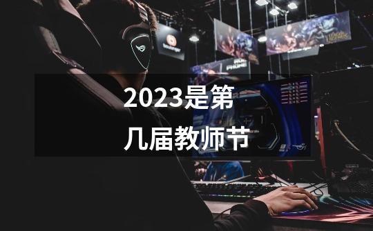 2023是第几届教师节-第1张-游戏相关-尔合网