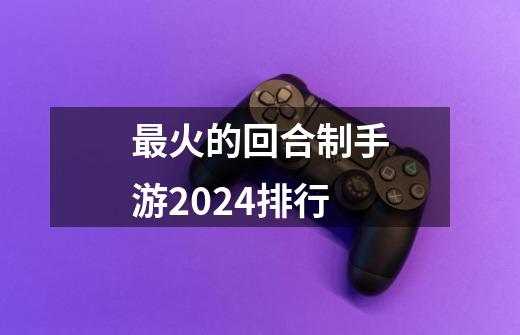 最火的回合制手游2024排行-第1张-游戏相关-尔合网