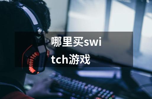 哪里买switch游戏-第1张-游戏相关-尔合网